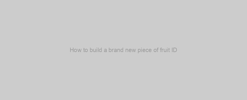 How to build a brand new piece of fruit ID? Use the the exact same fruit identification to savor all fruit solutions.